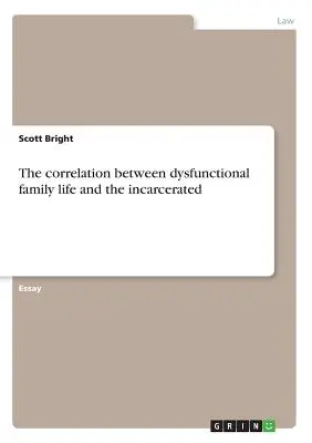 A diszfunkcionális családi élet és a bebörtönzöttek közötti összefüggés - The correlation between dysfunctional family life and the incarcerated