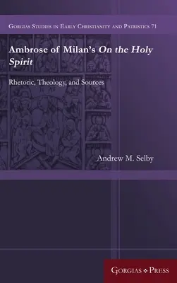 Milánói Ambrus A Szentlélekről című műve: Retorika, teológia és források - Ambrose of Milan's On the Holy Spirit: Rhetoric, Theology, and Sources