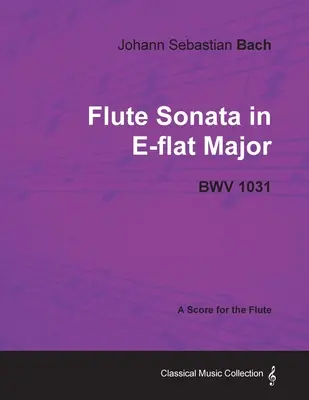 Johann Sebastian Bach - Esz-dúr fuvolaszonáta - Bwv 1031 - Kottája fuvolára - Johann Sebastian Bach - Flute Sonata in E-Flat Major - Bwv 1031 - A Score for the Flute