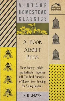 Könyv a méhekről - történetük, szokásaik és ösztöneik; a modern méhészkedés első elveivel együtt fiatal olvasók számára - A Book about Bees - Their History, Habits, and Instincts; Together with The First Principles of Modern Bee-Keeping for Young Readers