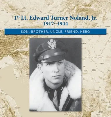 1. Edward Turner Noland, Jr. hadnagy 1917-1944: Noland Roland Noland: Fia, testvére, nagybátyja, barátja, hőse. - 1st. Lt. Edward Turner Noland, Jr. 1917-1944: Son, Brother, Uncle, Friend, Hero