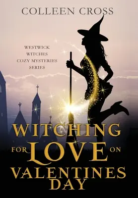 Boszorkányság a szerelemért Valentin-napon: A Westwick Witches Paranormal Cozy Mystery - Witching For Love On Valentines Day: A Westwick Witches Paranormal Cozy Mystery