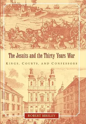 A jezsuiták és a harmincéves háború: királyok, udvarok és hitvallók - The Jesuits and the Thirty Years War: Kings, Courts, and Confessors