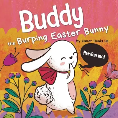 Buddy, a böfögő húsvéti nyuszi: Rímes, felolvasós mesekönyv, tökéletes húsvéti kosár ajándék fiúknak és lányoknak. - Buddy the Burping Easter Bunny: A Rhyming, Read Aloud Story Book, Perfect Easter Basket Gift for Boys and Girls