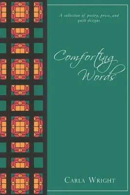 Vigasztaló szavak: Versek, prózai művek és paplantervek gyűjteménye Felülvizsgált kiadás - Comforting Words: A Collection of Poetry, Prose, and Quilt Designs Revised Edition