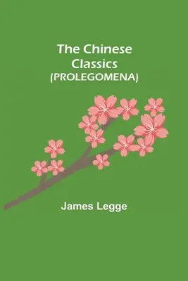 A kínai klasszikusok (PROLEGOMENA) - The Chinese Classics (PROLEGOMENA)