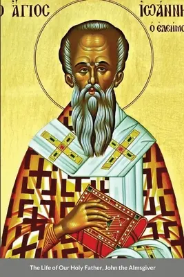 Szentatyánk, Alamizsnás János élete - The Life of Our Holy Father, John the Almsgiver