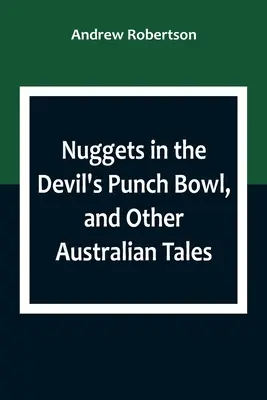 Rögök az ördög puncsos táljában és más ausztrál mesék - Nuggets in the Devil's Punch Bowl, and Other Australian Tales