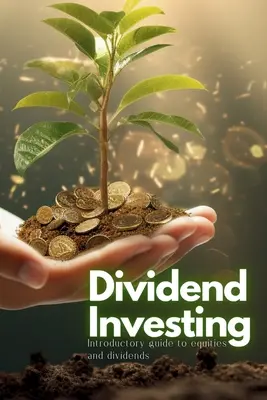 Osztalékbefektetés: Bevezető útmutató a részvényekhez és az osztalékokhoz - Dividend Investing: Introductory Guide to Equities and Dividends