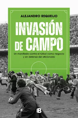 Invasin de Campo: Un Manifiesto Contra El Ftbol Como Negocio Y En Defensa del Aficionado / Field Invasion. a Manifesto Contra El Ftbol Como Negocio Y En Defensa del Aficionado. a Soccer as a Business ellen - Invasin de Campo: Un Manifiesto Contra El Ftbol Como Negocio Y En Defensa del Aficionado / Field Invasion. a Manifesto Against Soccer as a Business