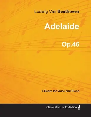 Adelaide - Kotta hangra és zongorára Op.46 (1796) - Adelaide - A Score for Voice and Piano Op.46 (1796)