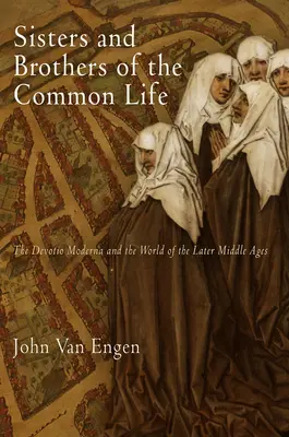 Nővérek és testvérek a közös életben: A Devotio Moderna és a késő középkor világa - Sisters and Brothers of the Common Life: The Devotio Moderna and the World of the Later Middle Ages