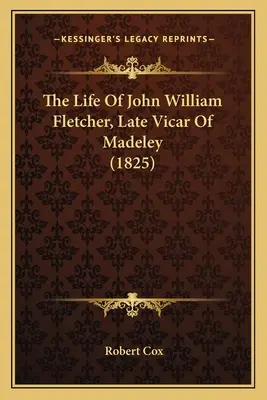 John William Fletcher, Madeley lelkészének élete (1825) - The Life Of John William Fletcher, Late Vicar Of Madeley (1825)