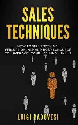 Sales Techniques: How To Sell Anything. Meggyőzés, NLP és testbeszéd az eladási készségek fejlesztéséhez. Tartalmazza az Eladni NLP-vel, Testbeszéddel - Sales Techniques: How To Sell Anything. Persuasion, NLP and Body Language to improve your selling skills. Includes Sell With NLP, Body L