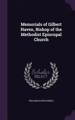 Gilbert Haven, a metodista episzkopális egyház püspöke emlékiratai - Memorials of Gilbert Haven, Bishop of the Methodist Episcopal Church