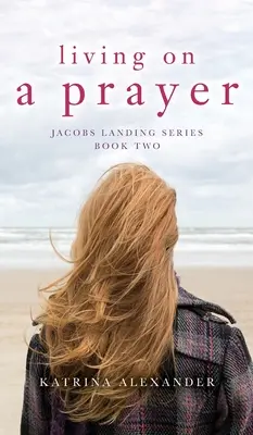 Imádságból élni: Jacobs Landing Series: Második könyv - Living on a Prayer: Jacobs Landing Series: Book Two