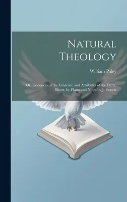 Természetes teológia: Vagy az Istenség létezésének és tulajdonságainak bizonyítékai, illusztrálva J. Paxton táblákkal és jegyzetekkel. - Natural Theology: Or, Evidences of the Existence and Attributes of the Deity, Illustr. by Plates and Notes by J. Paxton