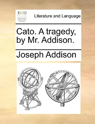 Cato. egy tragédia, írta Mr. Addison. - Cato. a Tragedy, by Mr. Addison.