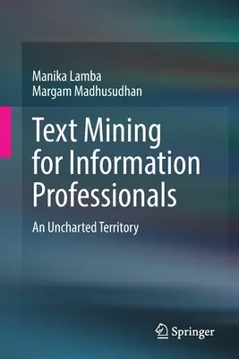 Szövegbányászat információs szakemberek számára: Egy feltérképezetlen terület - Text Mining for Information Professionals: An Uncharted Territory