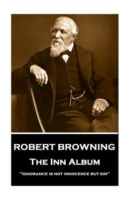 Robert Browning - The Inn Album: A tudatlanság nem ártatlanság, hanem bűn.„”” - Robert Browning - The Inn Album: Ignorance is not innocence but sin