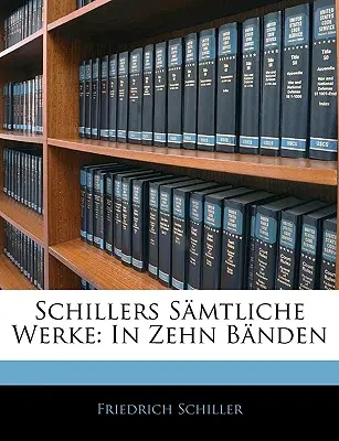 Schillers Samtliche Werke: In Zehn Banden