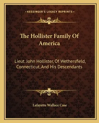 The Hollister Family Of America: John Hollister hadnagy, Wethersfield, Connecticut, és leszármazottai - The Hollister Family Of America: Lieut. John Hollister, Of Wethersfield, Connecticut, And His Descendants