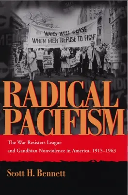 Radikális pacifizmus: A Háborús Ellenállók Ligája és a gandhi erőszakmentesség Amerikában, 1915-1963 - Radical Pacifism: The War Resisters League and Gandhian Nonviolence in America, 1915-1963