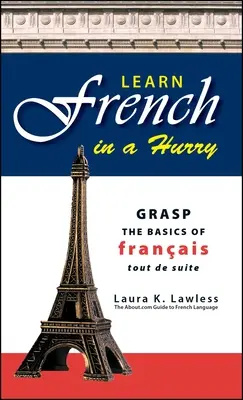Francia nyelvtanulás sietve: A francia nyelv alapjainak elsajátítása Tout de Suite - Learn French in a Hurry: Grasp the Basics of Francais Tout de Suite
