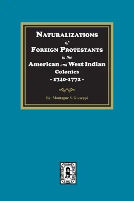 Külföldi protestánsok honosítása az amerikai és a nyugat-indiai gyarmatokon, 1740-1772. - Naturalizations of Foreign Protestants in the American and West Indian Colonies, 1740-1772