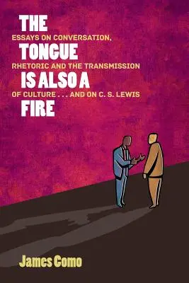 A nyelv is tűz: Esszék a beszélgetésről, a retorikáról és a kultúra átadásáról ... és C. S. Lewisról - The Tongue is Also a Fire: Essays on Conversation, Rhetoric and the Transmission of Culture . . . and on C. S. Lewis