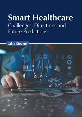 Intelligens egészségügy: Kihívások, irányok és jövőbeli előrejelzések - Smart Healthcare: Challenges, Directions and Future Predictions