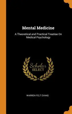 Mental Medicine: Elméleti és gyakorlati értekezés az orvosi pszichológiáról - Mental Medicine: A Theoretical and Practical Treatise On Medical Psychology