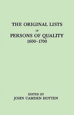 Eredeti listák az 1600-1700-as évekből. Emigránsok, vallási száműzöttek, politikai lázadók, évekre eladott szolgák, tanoncok, - Original Lists of Persons of Quality, 1600-1700. Emigrants, Religious Exiles, Political Rebels, Serving Men Sold for a Term of Years, Apprentices,