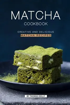 Matcha szakácskönyv: Kreatív és finom matcha receptek - Matcha Cookbook: Creative and Delicious Matcha Recipes