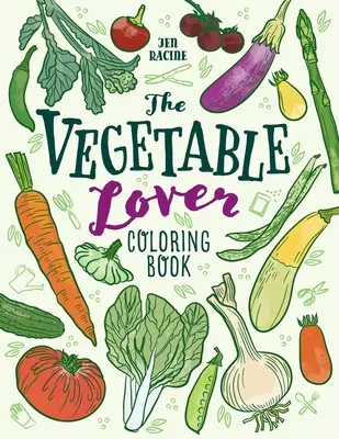 A zöldségkedvelő színezőkönyv: Kedvenc fajták gyűjteménye - The Vegetable Lover Coloring Book: A Collection of Favorite Varieties