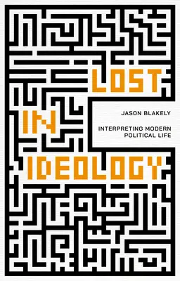 Elveszve az ideológiában: A modern politikai élet értelmezése - Lost in Ideology: Interpreting Modern Political Life