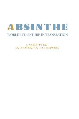 Absinthe: World Literature in Translation: Vol. 23 Unscripted: An Armenian Palimpsest