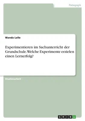 Experimentieren im Sachunterricht der Grundschule. Welche Experimente erzielen einen Lernerfolg?