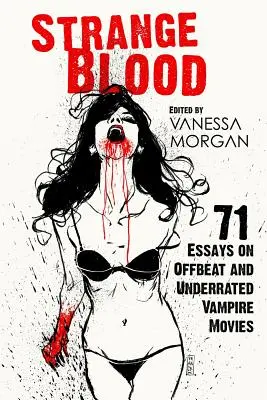 Furcsa vér: 71 esszé a rendhagyó és alulértékelt vámpírfilmekről - Strange Blood: 71 Essays on Offbeat and Underrated Vampire Movies