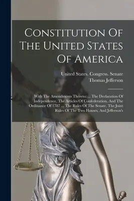 Az Amerikai Egyesült Államok alkotmánya: A függetlenségi nyilatkozat, a konföderációs cikkek és a szövetségi törvények. - Constitution Of The United States Of America: With The Amendments Thereto: ... The Declaration Of Independence, The Articles Of Confederation, And The