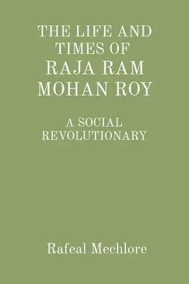 'Raja RAM Mohan Roy' társadalmi forradalmár élete és kora: Egy társadalmi forradalmár - 'The Life and Times of Raja RAM Mohan Roy' a Social Revolutionary: A Social Revolutionary