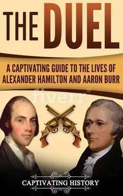 A párbaj: Alexander Hamilton és Aaron Burr életének magával ragadó kalauza - The Duel: A Captivating Guide to the Lives of Alexander Hamilton and Aaron Burr