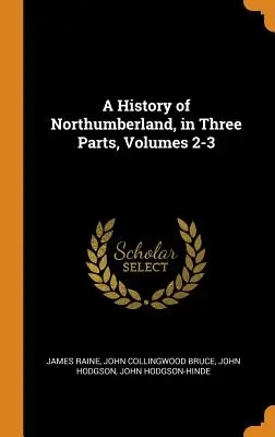 Northumberland története három részben, 2-3. kötet - A History of Northumberland, in Three Parts, Volumes 2-3