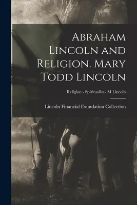 Abraham Lincoln és a vallás. Mary Todd Lincoln; Vallás - Spiritualista - M. Lincoln - Abraham Lincoln and Religion. Mary Todd Lincoln; Religion - Spiritualist - M Lincoln