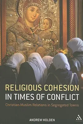 Vallási kohézió konfliktusok idején: Keresztény-muszlim kapcsolatok szegregált városokban - Religious Cohesion in Times of Conflict: Christian-Muslim Relations in Segregated Towns