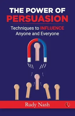 A meggyőzés hatalma: Technikák bárki és mindenki befolyásolására - The Power of Persuasion: Techniques to Influence Anyone and Everyone