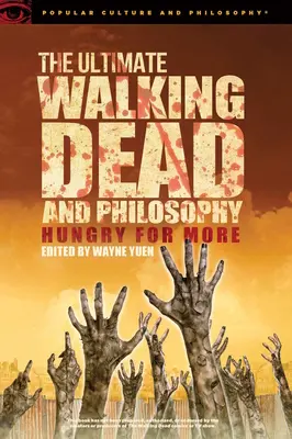 A végső Walking Dead és a filozófia: Éhes vagyok a többre - The Ultimate Walking Dead and Philosophy: Hungry for More