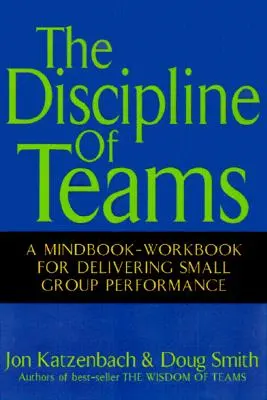 A csapatok fegyelme: A Mindbook-Workbook for Delivering Small Group Performance (A kiscsoportos teljesítmény eléréséhez) - The Discipline of Teams: A Mindbook-Workbook for Delivering Small Group Performance