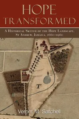 Hope Transformed: Hope tájegység történeti vázlata, St Andrew, Jamaica, 1660-1960 - Hope Transformed: A Historical Sketch of the Hope Landscape, St Andrew, Jamaica, 1660-1960