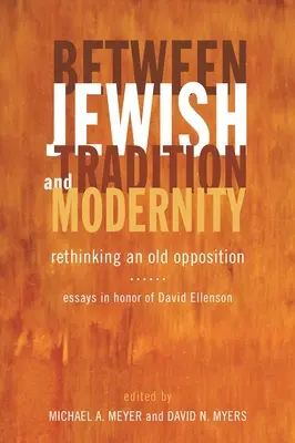 A zsidó hagyomány és a modernitás között: Egy régi ellentét újragondolása: Essays in Honor of David Ellenson - Between Jewish Tradition and Modernity: Rethinking an Old Opposition: Essays in Honor of David Ellenson